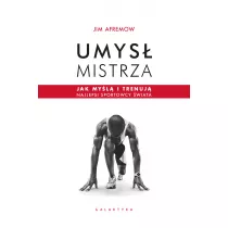 Umys� mistrza. Jak my�l� i trenuj� najlepsi sportowcy �wiata