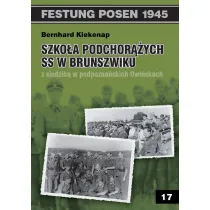 Festung Posen 1945. Tom 17. Szko�a Podchor��ych SS w Brunszwiku