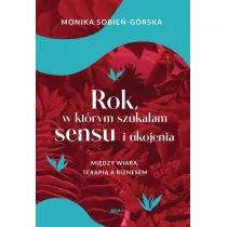 Rok, w kt�rym szuka�am sensu i ukojenia. Mi�dzy wiar�, terapi� a biznesem