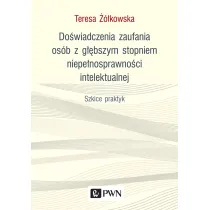Do�wiadczenia zaufania os�b z g��bszym stopniem niepe�nosprawno�ci intelektualnej. Szkice praktyk