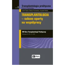 Transplantologia praktyczna. Tom 8. Transplantologia - sukces oparty na wsp�pracy