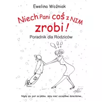 Niech Pani co z nim zrobi! Poradnik dla rodzicw