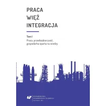 Praca, przedsi�biorczo��, gospodarka oparta na wiedzy. Praca wi� integracja. Tom 1
