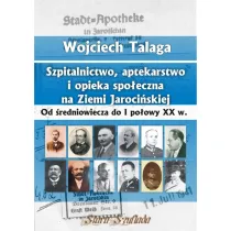 Szpitalnictwo, aptekarstwo i opieka spo�eczna na Ziemi Jaroci�skiej. Od �redniowiecza do I po�owy XX w.