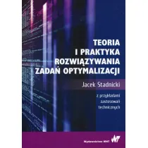 Teoria i praktyka rozwi�zywania zada� optymalizacji. Z przyk�adami zastosowa� technicznych