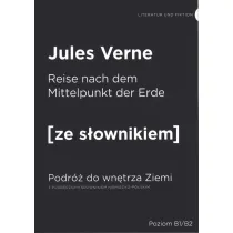 Die Reise zum Mittelpunkt der Erde. Podr� do wn�trza Ziemi z podr�cznym s�ownikiem niemiecko-polskim. Poziom B1/B2