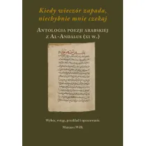 Kiedy wiecz�r zapada, niechybnie mnie czekaj. Antologia poezji arabskiej z Al-Andalus (XI w.)