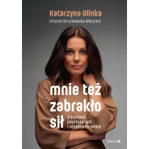 Mnie te� zabrak�o si�. O kryzysie, psychoterapii i odzyskaniu siebie