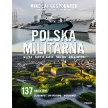 Polska militarna. Muzea, fortyfikacje, bunkry, pola bitew