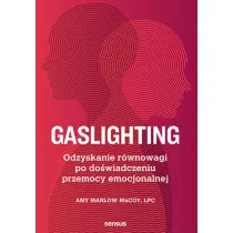 Gaslighting. Odzyskanie r�wnowagi po do�wiadczeniu przemocy emocjonalnej