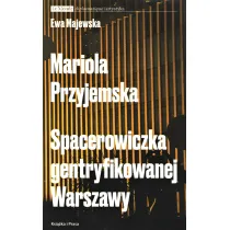 Mariola Przyjemska Spacerowiczka gentryfikowanej Warszawy