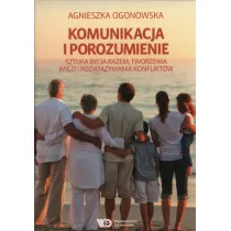 Komunikacja i porozumienie. Sztuka bycia razem, tworzenia wi�zi i rozwi�zywania konflikt�w