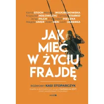 Jak mie� w �yciu frajd�. Rozmowy Kasi Stoparczyk