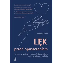 Lek przed opuszczeniem. Jak go przezwyci�y� i zbudowa� zdrowy zwi�zek oparty na blisko�ci i zaufaniu