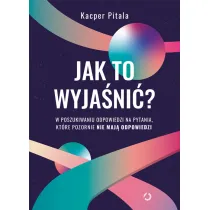 Jak to wyja�ni�? W poszukiwaniu odpowiedzi na pytania, kt�re pozornie nie maj� odpowiedzi