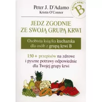 Jedz zgodnie ze swoj� grup� krwi. Osobista ksi��ka kucharska dla os�b z grup� krwi B