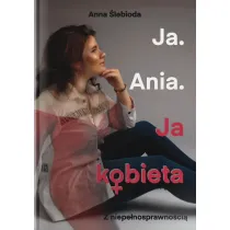 Ja. Ania. Ja Kobieta z niepe�nosprawno�ci�