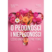 O p�odno�ci i niep�odno�ci. Czego ginekolog ci nie powie