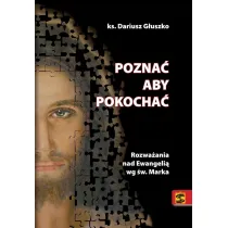 Pozna� aby pokocha�. Rozwa�ania nad Ewangeli� wg �w. Marka