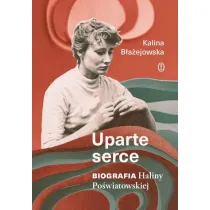 Uparte serce. Biografia Haliny Po�wiatowskiej