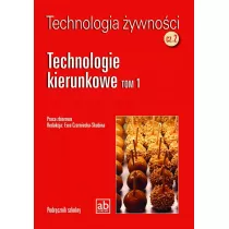 Technologia ywnoci. Cz 2. Technologie kierunkowe. Tom 1