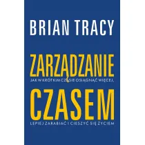 Zarz�dzanie czasem. Jak w kr�tkim czasie osi�gn�� wi�cej, lepiej zarabia� i cieszy� si� �yciem