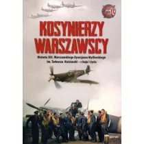 Kosynierzy warszawscy. Historia 303. Warszawskiego Dywizjonu My�liwskiego im. Tadeusza Ko�ciuszki - z boju i �ycia