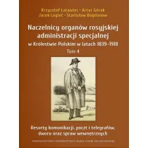 Naczelnicy organ�w rosyjskiej administracji specjalnej w Kr�lestwie Polskim w latach 1839-1918. Tom 4