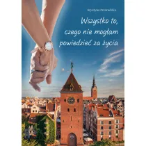Wszystko to, czego nie mog�am powiedzie� za �ycia