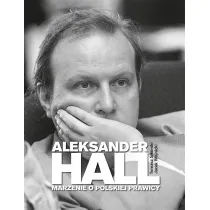 Aleksander Hall. Marzenie o polskiej prawicy