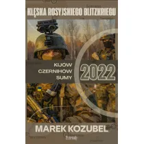 Kij�w-Czernih�w-Sumy 2022. Kl�ska rosyjskiego Blitzkriegu