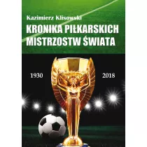 Kronika pilkarskich Mistrzostw �wiata 1930-2018. Od Urugwaju do Rosji