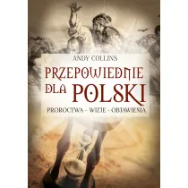 Przepowiednie dla Polski. Proroctwa - wizje - objawienia
