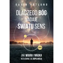 Dlaczego B�g nadaje �wiatu sens. Jak wiara i nauka wzajemnie si� dope�niaj�
