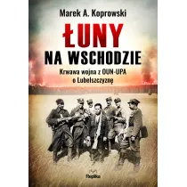 �uny na Wschodzie. Krwawa wojna z OUN-UPA o Lubelszczyzn�
