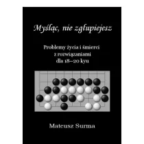 Mylc, nie zgupiejesz. Problemy ycia i mierci z rozwizaniami dla 18-20 kyu