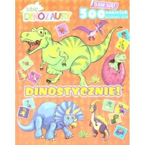Dinostycznie!. Lubi� Dinozaury. Baw si�! 500 naklejek