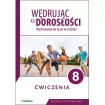 Wdrujc ku dorosoci. Wychowanie do ycia w rodzinie. wiczenia dla klasy 8 szkoy podstawowej