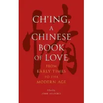 Ch'ing, a Chinese Book of Love. From Early Times to the Modern Age