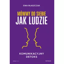 Mwmy do siebie jak ludzie. Komunikacyjny detoks