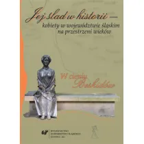 Jej �lad w historii - kobiety w wojew�dztwie �l�skim na przestrzeni wiek�w