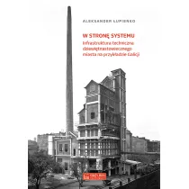 W stron� systemu. Infrastruktura techniczna dziewi�tnastowiecznego miasta na przyk�adzie Galicji