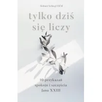 Tylko dzi� si� liczy. 10 przykaza� spokoju i szcz�cia Jana XXIII