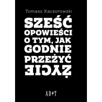 Sze�� opowie�ci o tym, jak godnie prze�y� �ycie