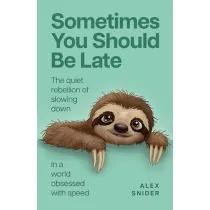 Sometimes You Should Be Late. The quiet rebellion of slowing down in a world obsessed with speed