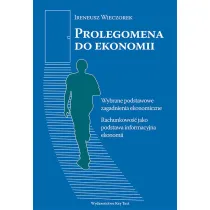 Prolegomena do ekonomii. Wybrane podstawowe zagadnienia ekonomiczne. Rachunkowo�� jako podstawa informacyjna ekonomii