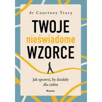 Twoje nie�wiadome wzorce. Jak sprawi�, by dzia�a�y dla ciebie