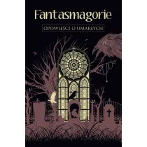 Fantasmagorie. Opowie�ci o umar�ych