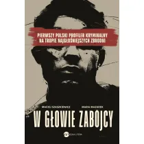 W g�owie zab�jcy. Pierwszy polski profiler kryminalny na tropie najg�o�niejszych zbrodni