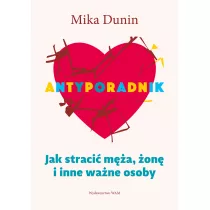 Antyporadnik. Jak straci� m�a, �on� i inne wa�ne osoby